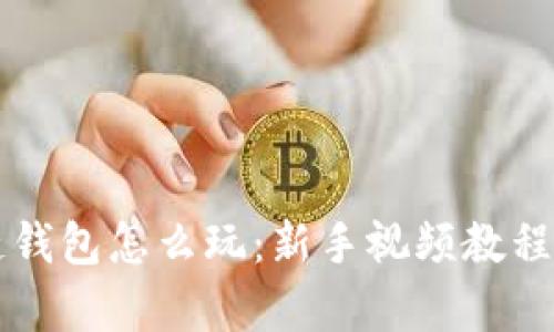 区块链钱包怎么玩：新手视频教程全解析