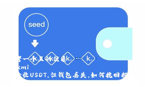 思考一个且的优质
```xml
高价收USDT，但钱包丢失，如何挽回损失？