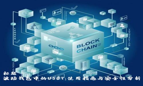 标题  
波场钱包中的USDT：使用指南与安全性分析