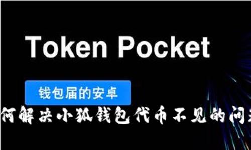 如何解决小狐钱包代币不见的问题？