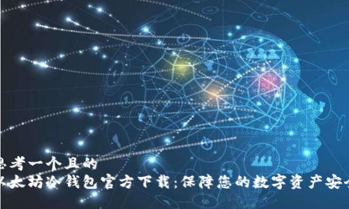 思考一个且的  
以太坊冷钱包官方下载：保障您的数字资产安全