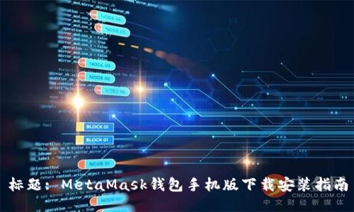 标题: MetaMask钱包手机版下载安装指南