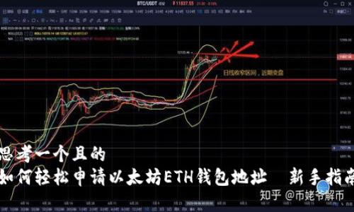 思考一个且的  
如何轻松申请以太坊ETH钱包地址｜新手指南