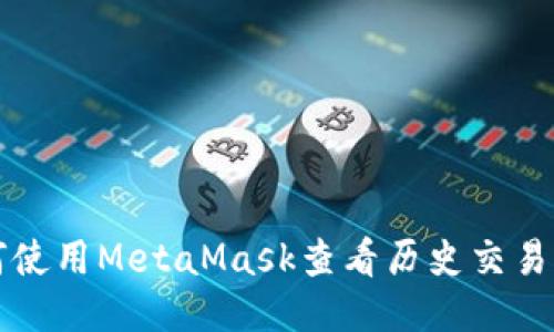 如何使用MetaMask查看历史交易记录