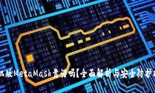 手机版MetaMask靠谱吗？全面解析与安全防护指南