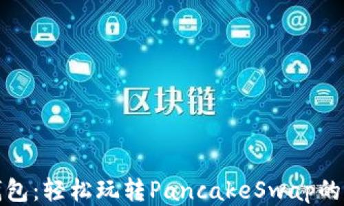 
小狐钱包：轻松玩转PancakeSwap的全攻略