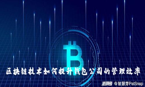 区块链技术如何提升钱包公司的管理效率