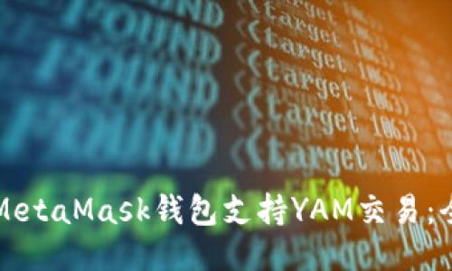 如何使用MetaMask钱包支持YAM交易：全方位指南