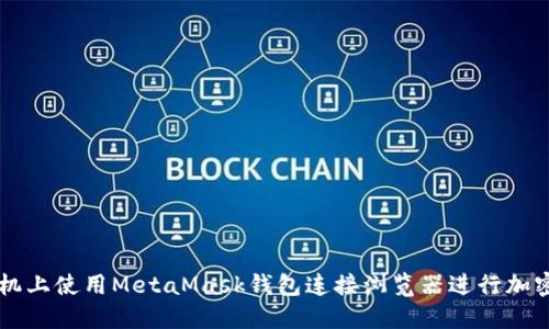 如何在手机上使用MetaMask钱包连接浏览器进行加密货币交易