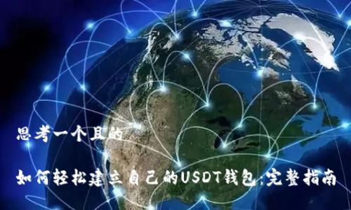 思考一个且的

如何轻松建立自己的USDT钱包：完整指南