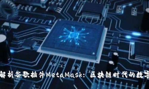 深入解析谷歌插件MetaMask: 区块链时代的数字钱包