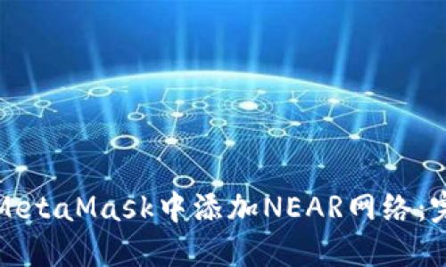 如何在MetaMask中添加NEAR网络：完整指南