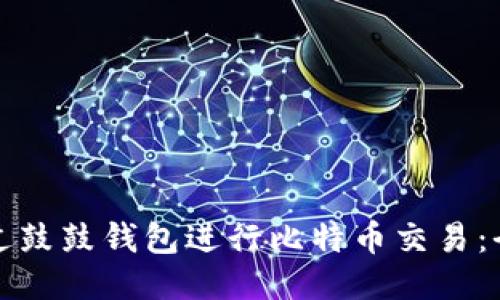 如何通过鼓鼓钱包进行比特币交易：全面指南