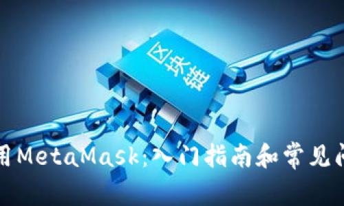 如何使用MetaMask：入门指南和常见问题解析