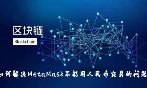 如何解决MetaMask不能用人民币交易的问题？