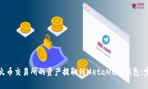 如何将火币交易所的资产提取到MetaMask钱包：完整指南