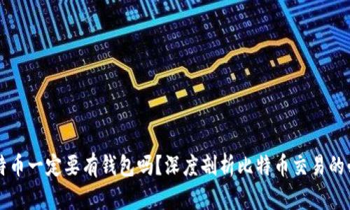 交易比特币一定要有钱包吗？深度剖析比特币交易的必备知识