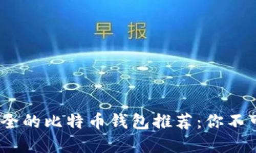 2023年最安全的比特币钱包推荐：你不可不知的选择