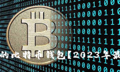 ```xml
如何选择好用的比特币钱包？2023年最新推荐与分析