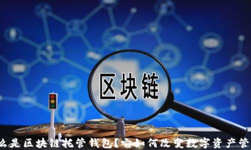 
什么是区块链托管钱包？它如何改变数字资产管理？