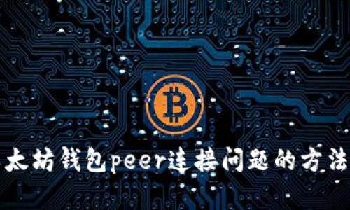 解决以太坊钱包peer连接问题的方法与技巧