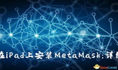 如何在iPad上安装MetaMask：详细指南