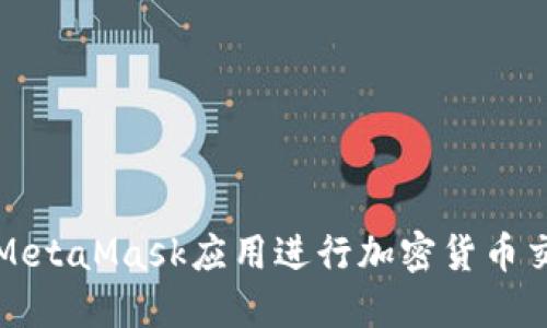 如何使用MetaMask应用进行加密货币交易和管理