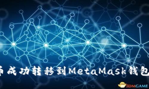 ### 
如何将代币成功转移到MetaMask钱包？详细指南