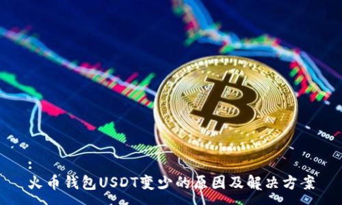 :
火币钱包USDT变少的原因及解决方案