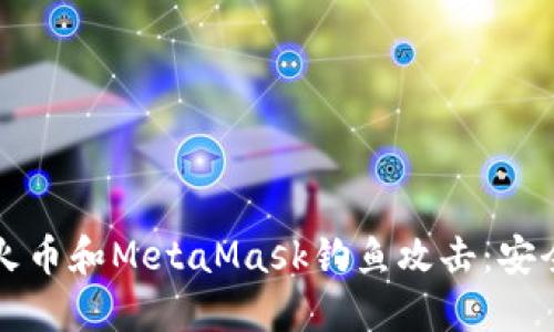 如何防范火币和MetaMask钓鱼攻击：安全实用指南