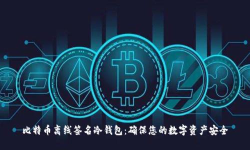 比特币离线签名冷钱包：确保您的数字资产安全