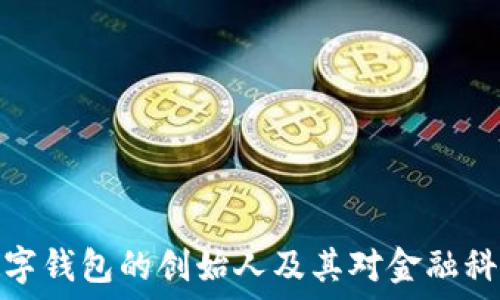   
区块链数字钱包的创始人及其对金融科技的影响