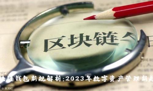 区块链钱包新规解析：2023年数字资产管理新趋势