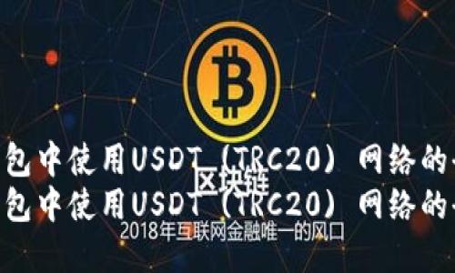 在小狐钱包中使用USDT (TRC20) 网络的全攻略  
在小狐钱包中使用USDT (TRC20) 网络的全攻略