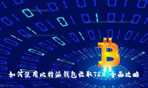 如何使用比特派钱包收取TRX：全面攻略