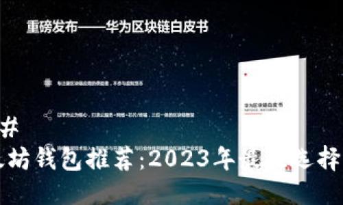 ### 
以太坊钱包推荐：2023年最佳选择解析