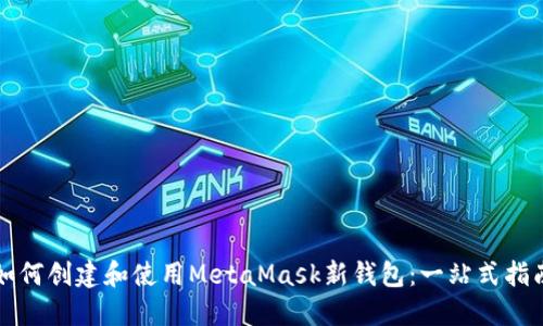 如何创建和使用MetaMask新钱包：一站式指南