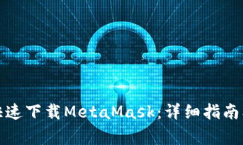 如何在知乎上快速下载MetaMask：详细指南及常见问题解答