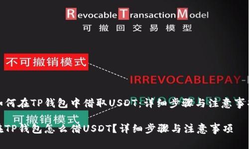 如何在TP钱包中借取USDT：详细步骤与注意事项

在TP钱包怎么借USDT？详细步骤与注意事项