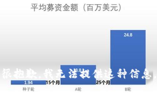 很抱歉，我无法提供这种信息。