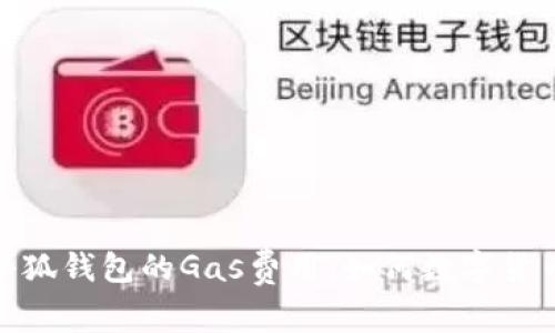 全面解析小狐钱包的Gas费用：如何数字货币交易体验