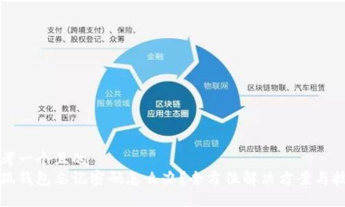 思考一个且的  
小狐钱包忘记密码怎么办？全方位解决方案与技巧