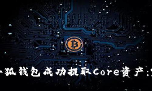 如何从小狐钱包成功提取Core资产：完整教程