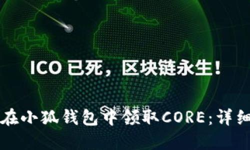 如何在小狐钱包中领取CORE：详细指南