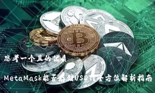 思考一个且的优质

MetaMask能否存储USDT？全方位解析指南