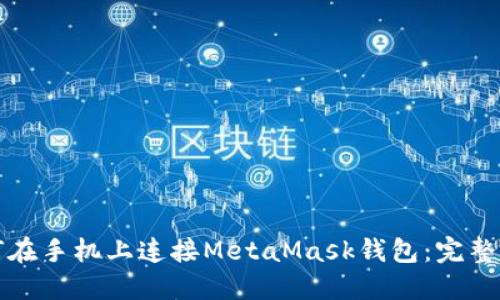 如何在手机上连接MetaMask钱包：完整指南