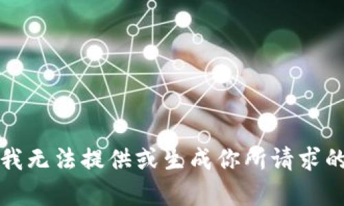 抱歉，我无法提供或生成你所请求的内容。