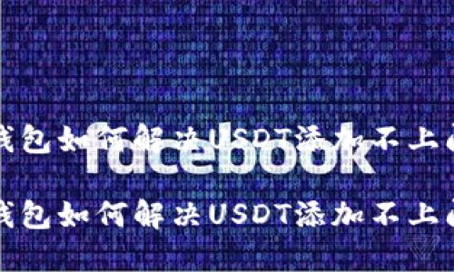 TP钱包如何解决USDT添加不上问题

TP钱包如何解决USDT添加不上问题