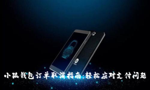 小狐钱包订单取消指南：轻松应对支付问题