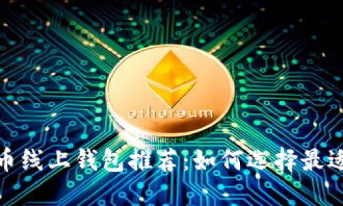 2023年比特币线上钱包推荐：如何选择最适合你的钱包？